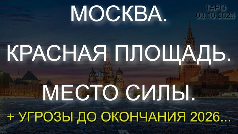 ⚡МОСКВА. КРАСНАЯ ПЛОЩАДЬ. МЕСТО СИЛЫ + УГРОЗЫ ДО ОКОНЧАНИЯ 2026… (ТАРО. 03.10.2026)