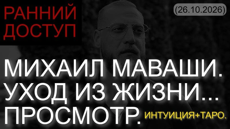 МИХАИЛ МАВАШИ. УХОД ИЗ ЖИЗНИ… ПРОСМОТР. ИНТУИЦИЯ+ТАРО. (26.10.2026) РАННИЙ ДОСТУП