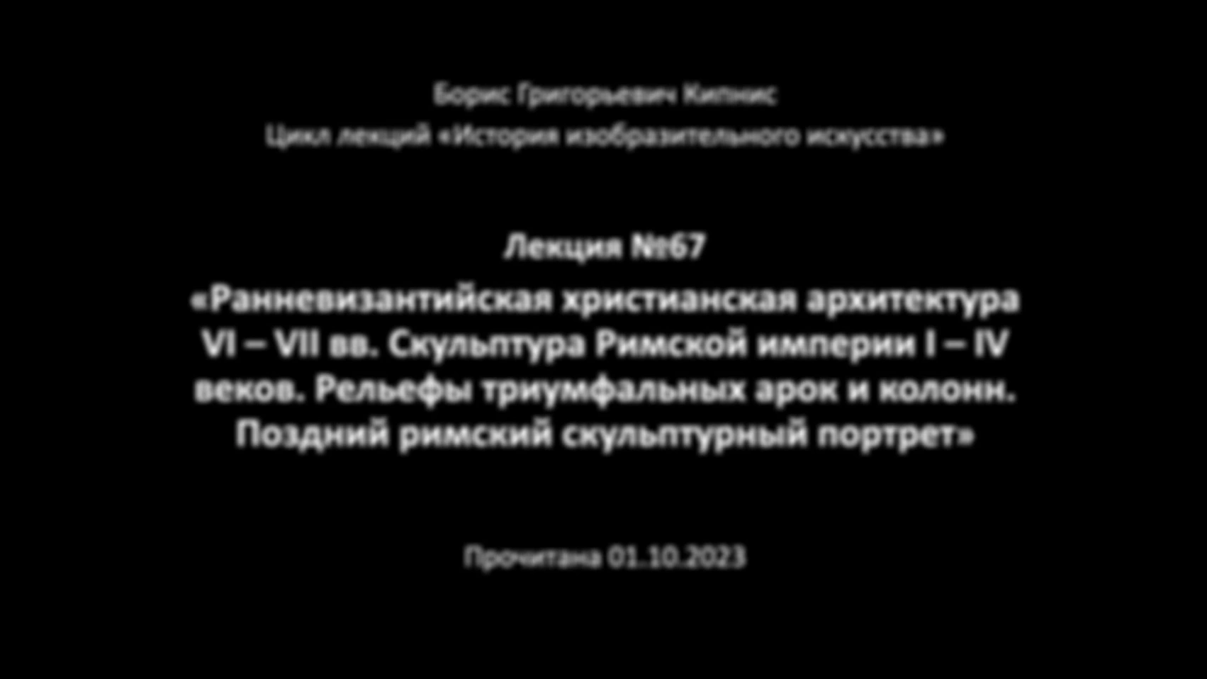 Лекция № 67 из цикла «История изобразительного искусства». Ранневизантийская христианская архитектура VI–VII вв. Скульптура Римской империи I–IV веков. Рельефы триумфальных арок и колонн. Поздний римский скульптурный портрет.
