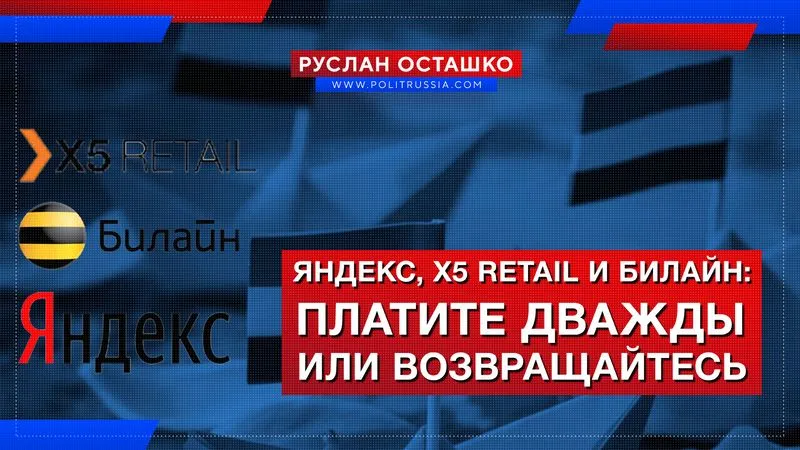 Яндекс, X5 Retail и Билайн: платите дважды или возвращайтесь в РФ