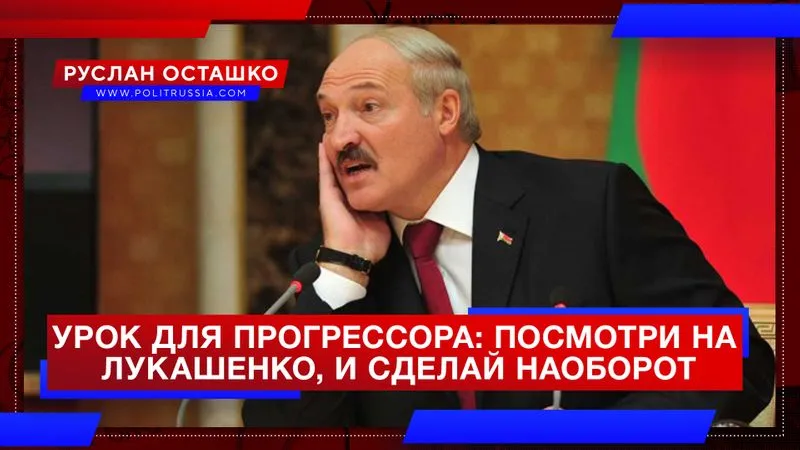 Урок для прогрессора: посмотри на Лукашенко, и сделай наоборот
