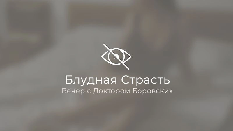 Блудная страсть / Вечер с Доктором Боровских