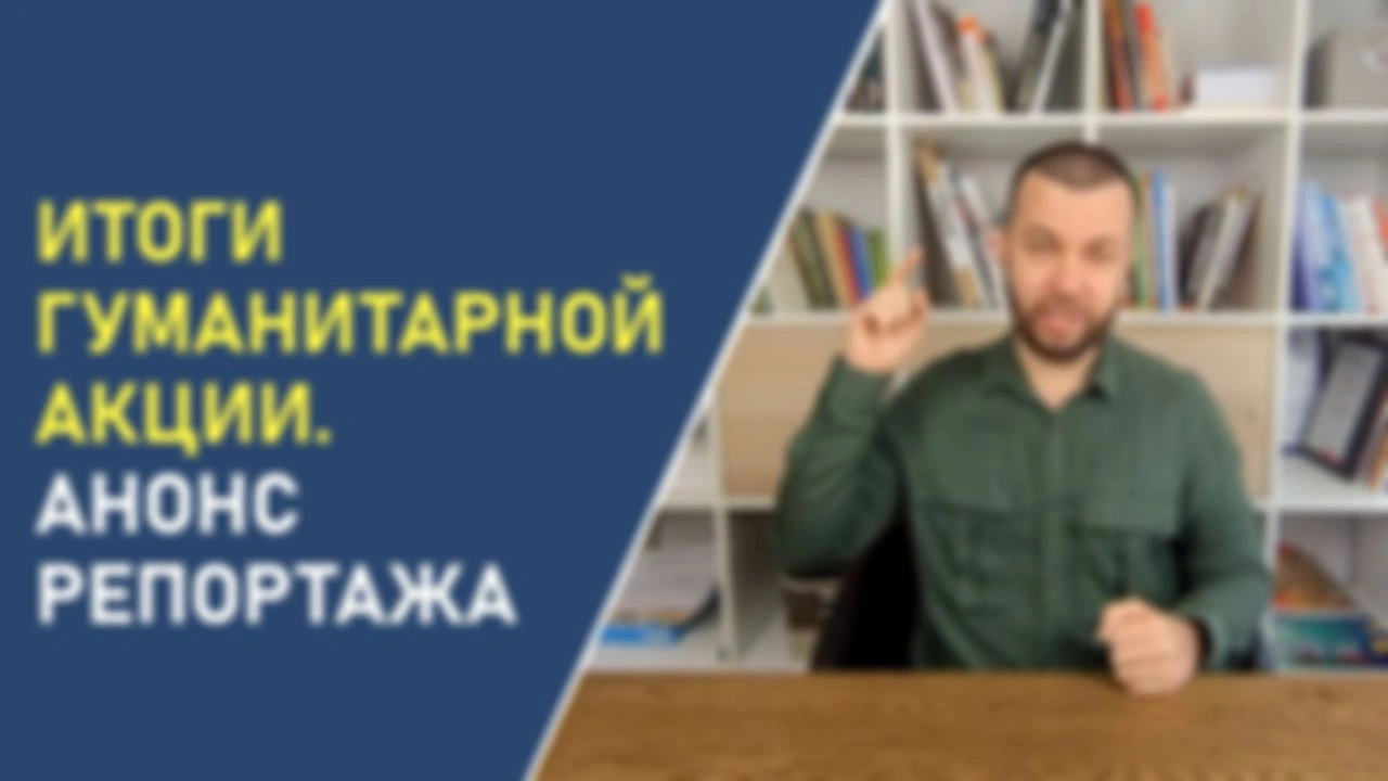 Итоги гуманитарной акции. Анонс репортажа