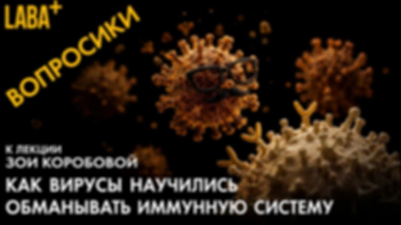 ВОПРОСИКИ к лекции Зои Коробовой про вирусы, научившиеся обманывать иммунную систему