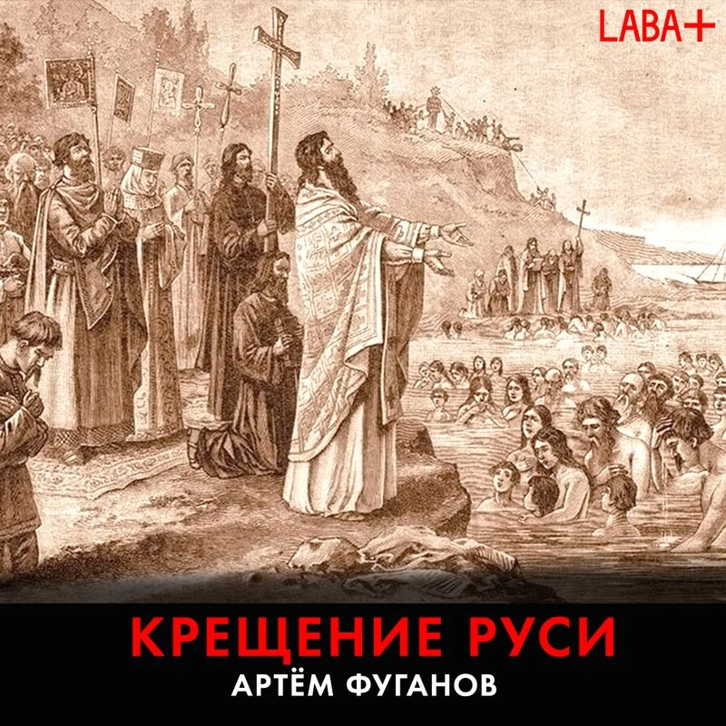 Как Русь стала христианской: легенды, факты и мифы. Артём Фуганов