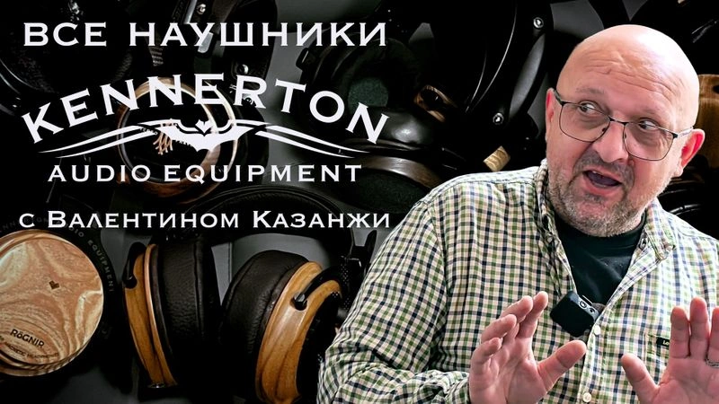 Все наушники Kennerton за 2 часа. Подробный обзор без цензуры с Валентином Казанжи