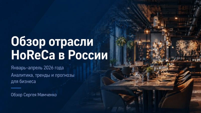 Отраслевой обзор от Сергея Мамченко. Гостиницы, рестораны, кафе (HoReCa) (первый квартал 2026 г.)