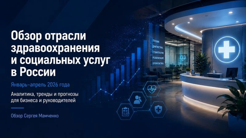 Отраслевой обзор от Сергея Мамченко. Здравоохранение и социальные услуги (первый квартал 2026 г.)