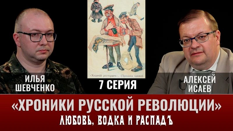 Илья Шевченко. Хроники русской революции. 7 серия. «Любовь, водка и распадъ»