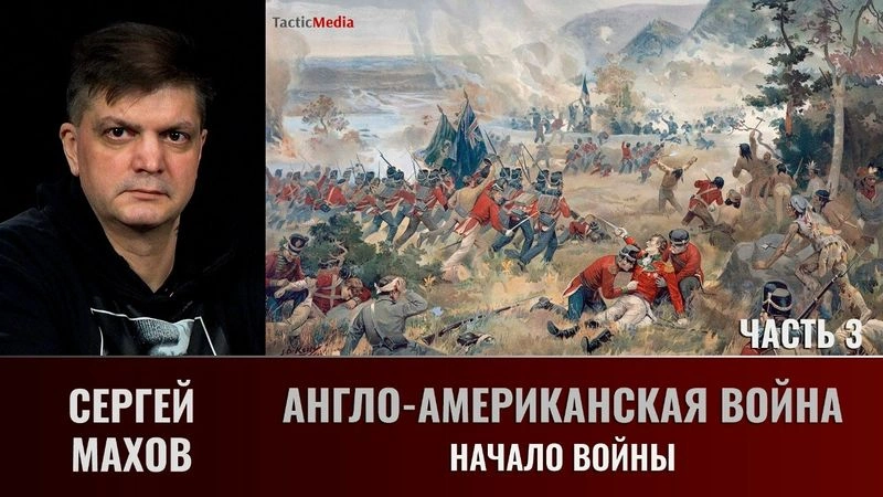 Сергей Махов. Англо-американская война, 1812–1815 гг.  Часть 3. Начало войны