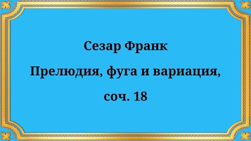 Сезар Франк Прелюдия, фуга и вариация, соч. 18