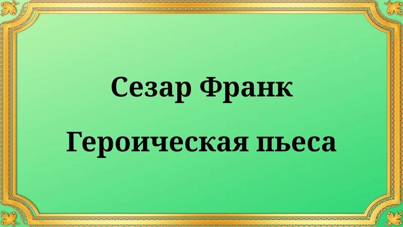 Сезар Франк Героическая пьеса