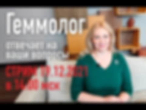 СТРИМ "ДРАГОЦЕННЫЕ КАМНИ с геммологом Ольгой Меликян" от 19.12.2021