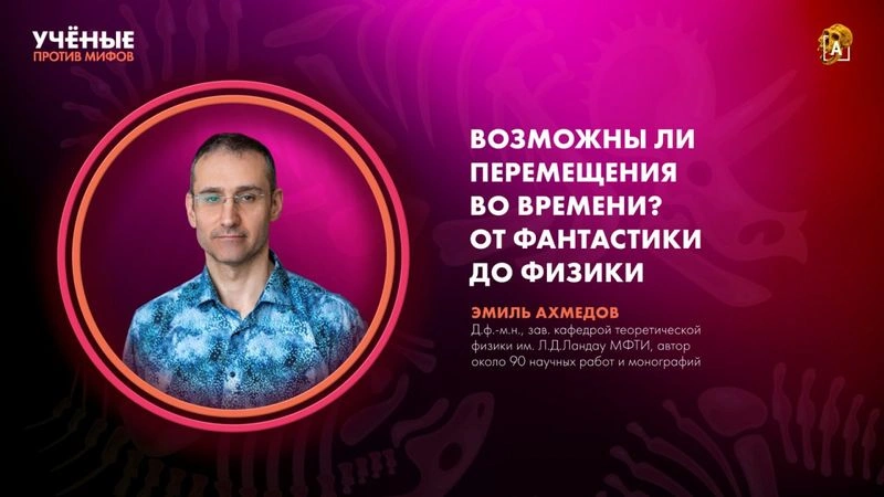 Возможны ли перемещения во времени? | Эмиль Ахмедов | Ученые против мифов 25-9 [Ранний доступ]