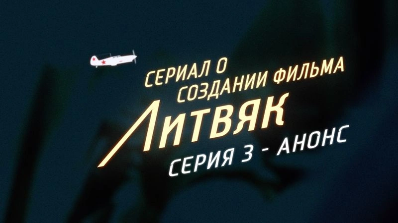 Сериал о создании фильма «Литвяк» — Серия 3 — Анонс