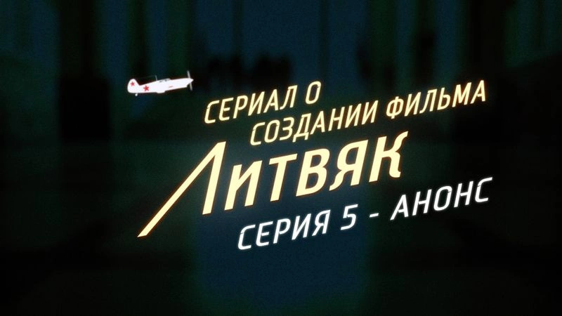 Сериал о создании фильма «Литвяк» — Серия 5 — Анонс