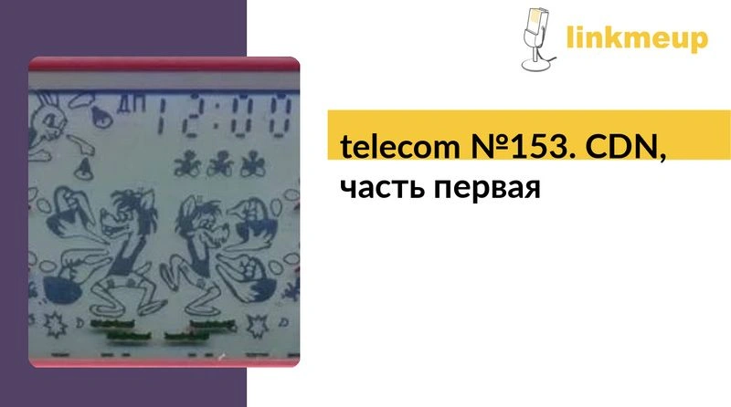 telecom № 153. CDN, часть первая