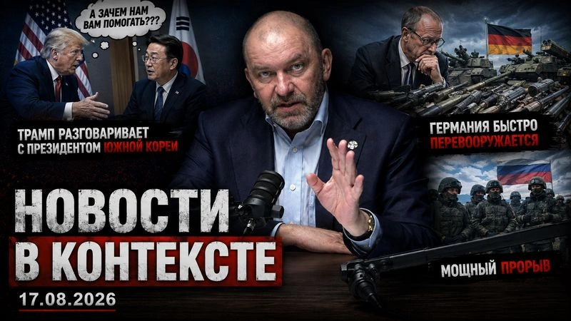 [Новости в контексте] Трамп не хочет помогать Южной Корее, Германия боится сама себя и мощный прорыв наших ребят | новости от 17.08.2026