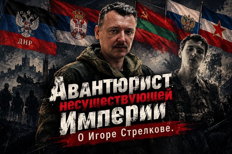 Авантюрист несуществующей Империи. О Игоре Стрелкове.