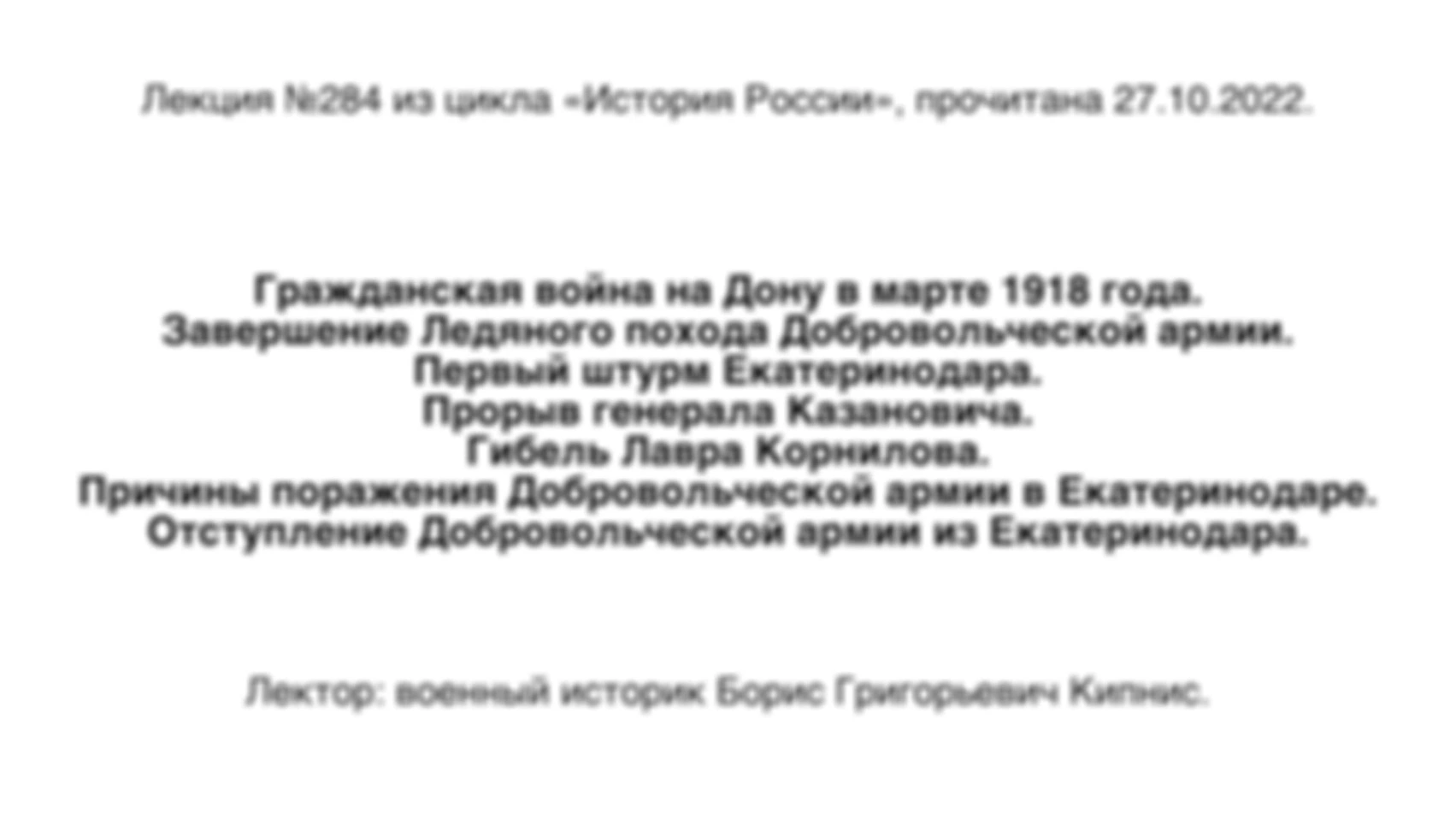 Лекция № 284. Гражданская война на Дону в марте 1918 года. Завершение Ледяного похода Добровольческой армии. Первый штурм Екатеринодара. Прорыв генерала Казановича. Гибель Лавра Корнилова. Причины поражения Добровольческой армии в Екатеринодаре.