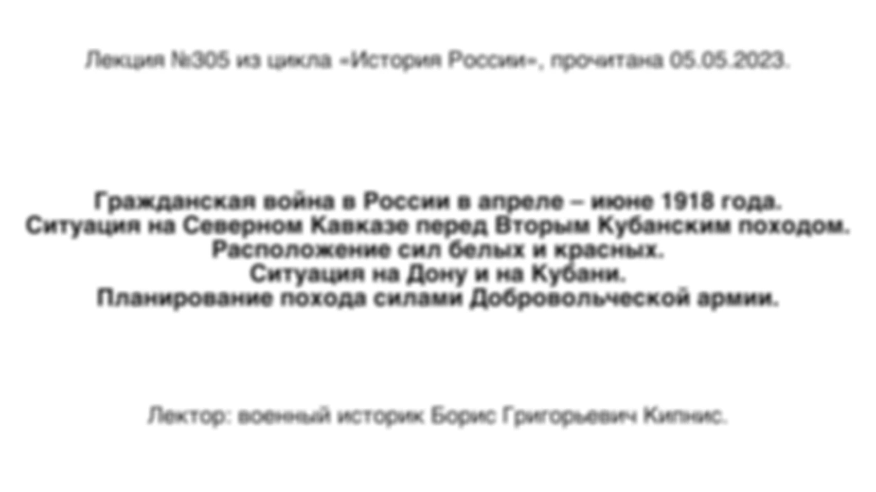 Лекция № 305. Гражданская война в России в апреле — июне 1918 года. Ситуация на Северном Кавказе перед Вторым Кубанским походом. Расположение сил белых и красных. Ситуация на Дону и на Кубани. Планирование похода силами Добровольческой армии.