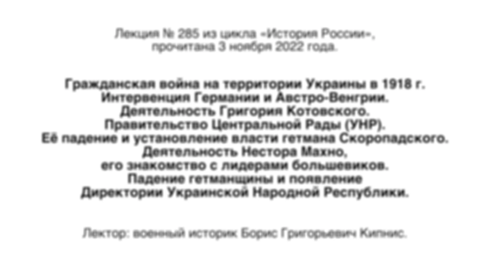 Лекция № 285. Гражданская война на территории Украины в 1918 г. Интервенция Германии и Австро-Венгрии. Падение УНР и установление власти гетмана Скоропадского. Деятельность Нестора Махно. Падение гетманщины и появление Директории УНР.